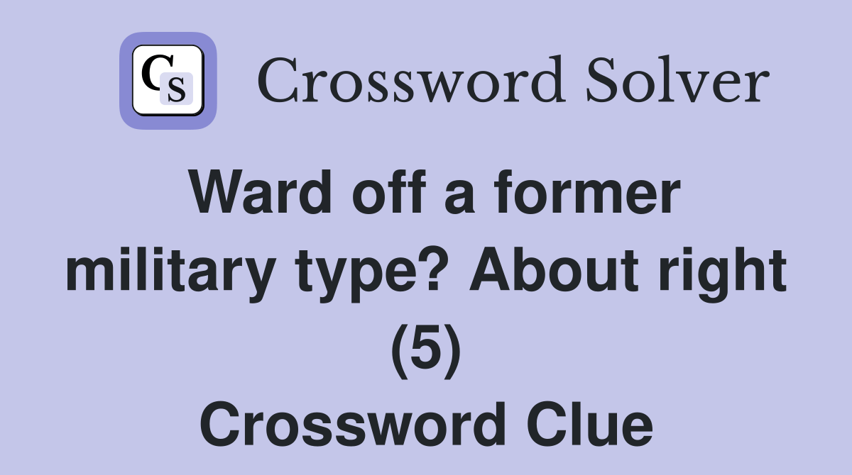 Ward off a former military type? About right (5) Crossword Clue Answers Crossword Solver
